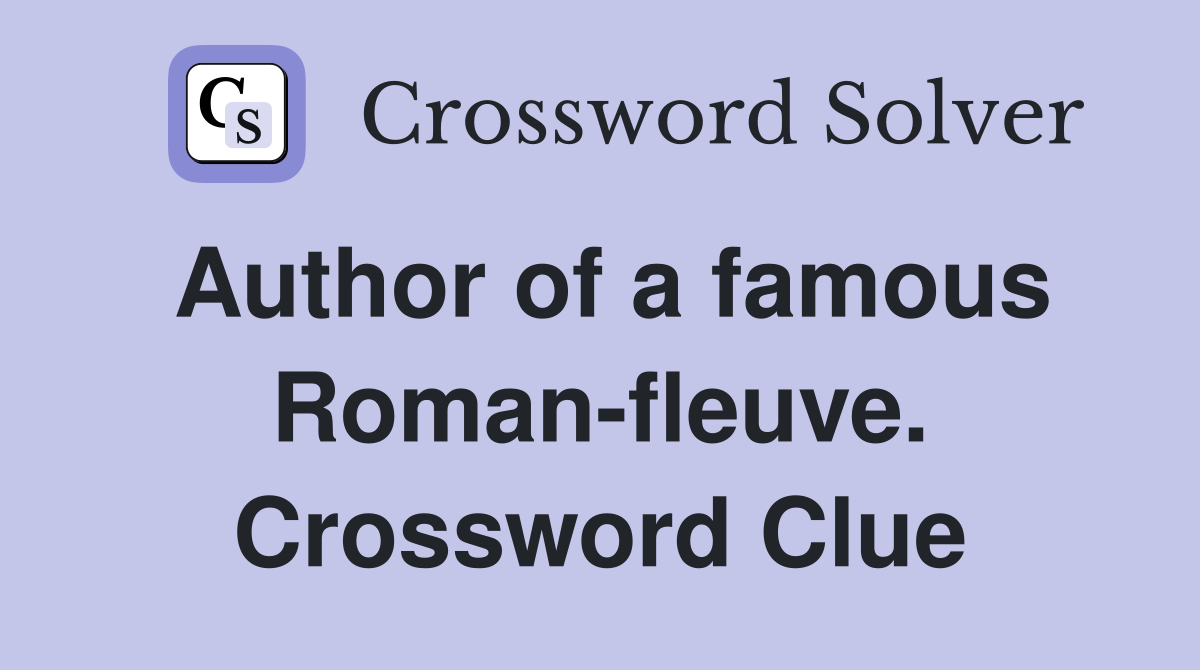 Author of a famous Roman-fleuve. Crossword Clue