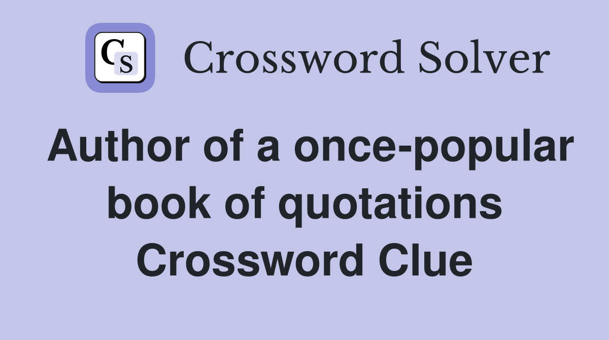 Author of a once-popular book of quotations Crossword Clue