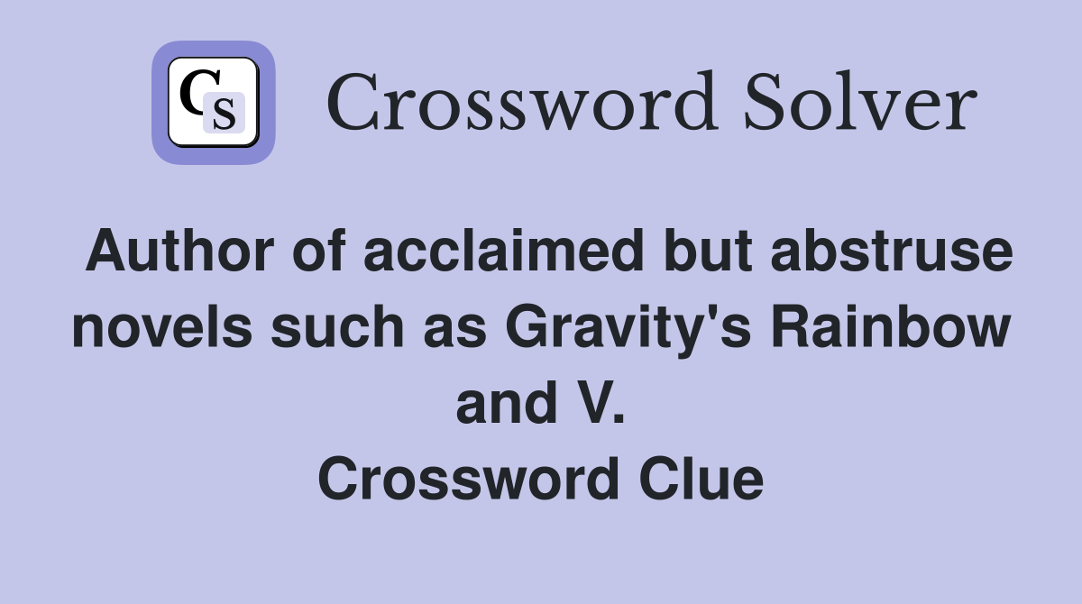 Author of acclaimed but abstruse novels such as Gravity's Rainbow and V. Crossword Clue