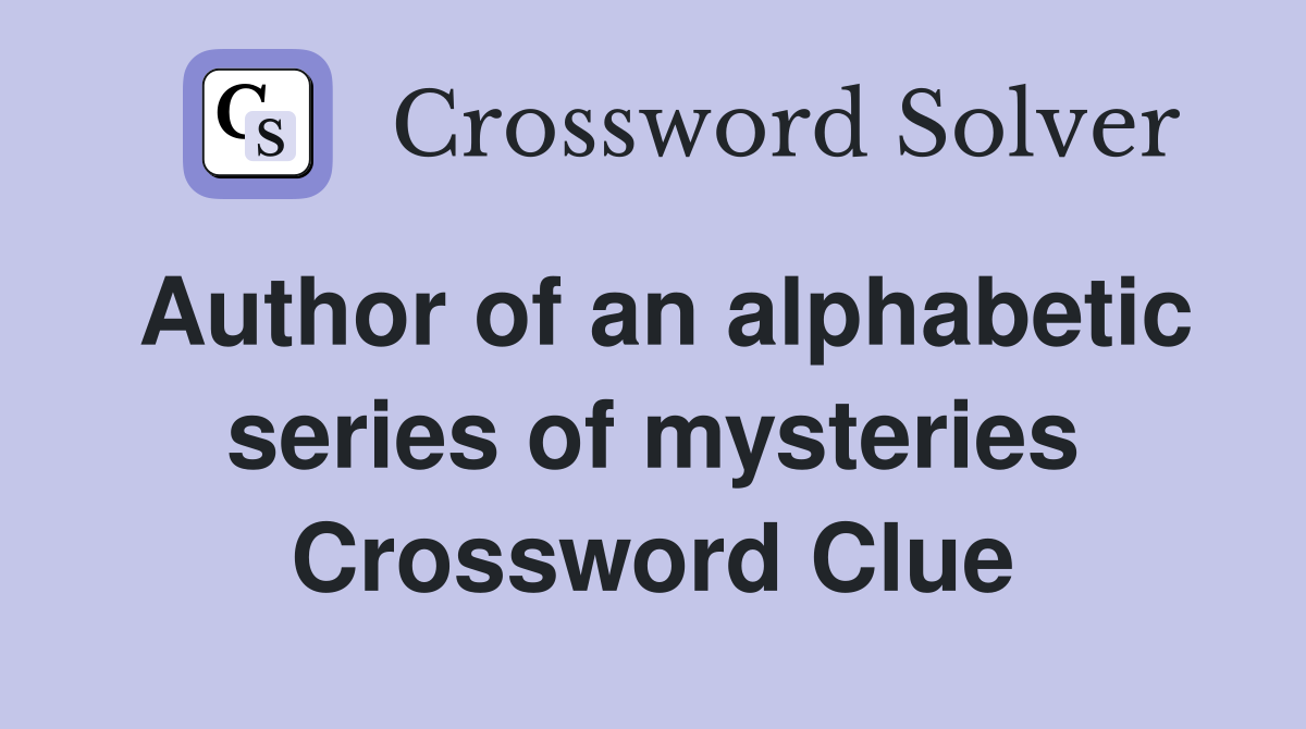 Author of an alphabetic series of mysteries Crossword Clue