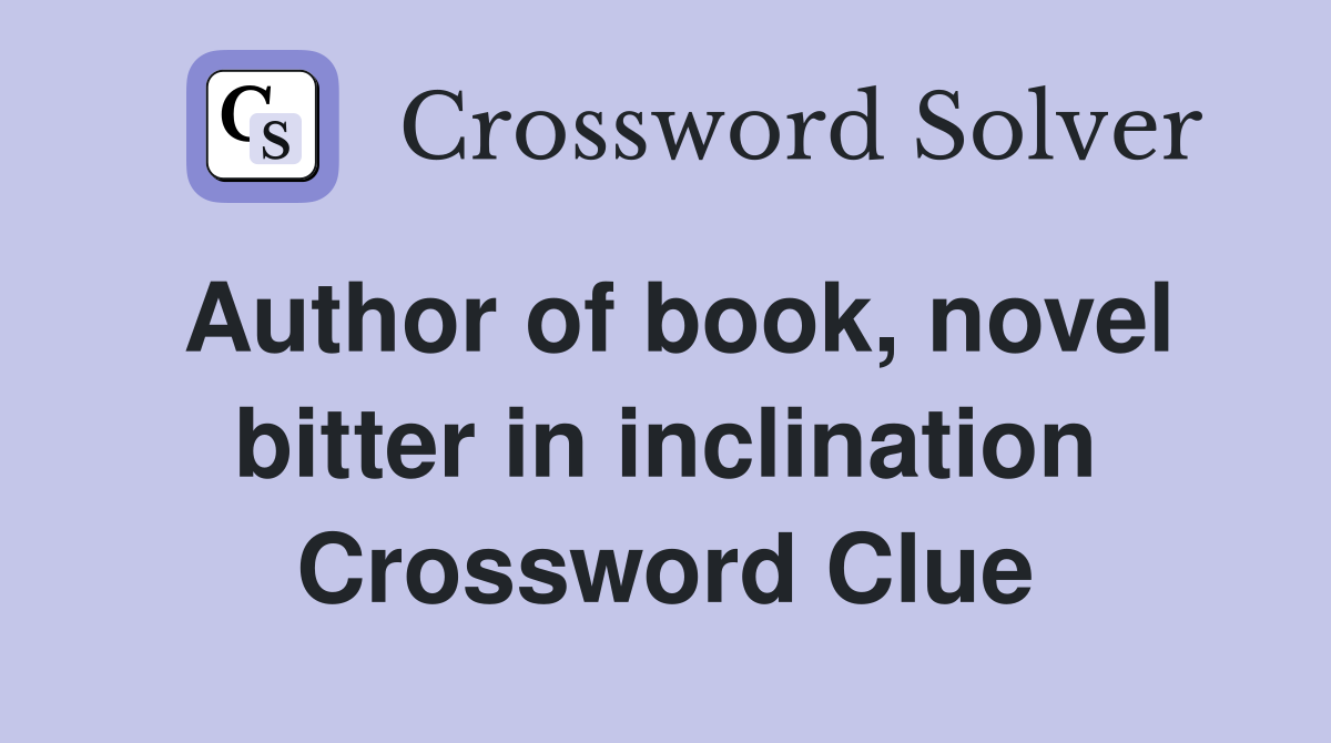 Author of book, novel bitter in inclination Crossword Clue