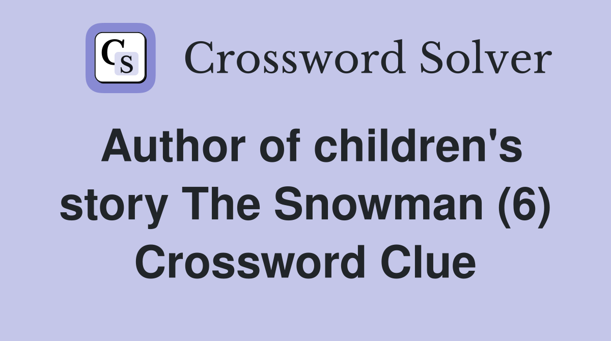 Author of children's story The Snowman (6) Crossword Clue