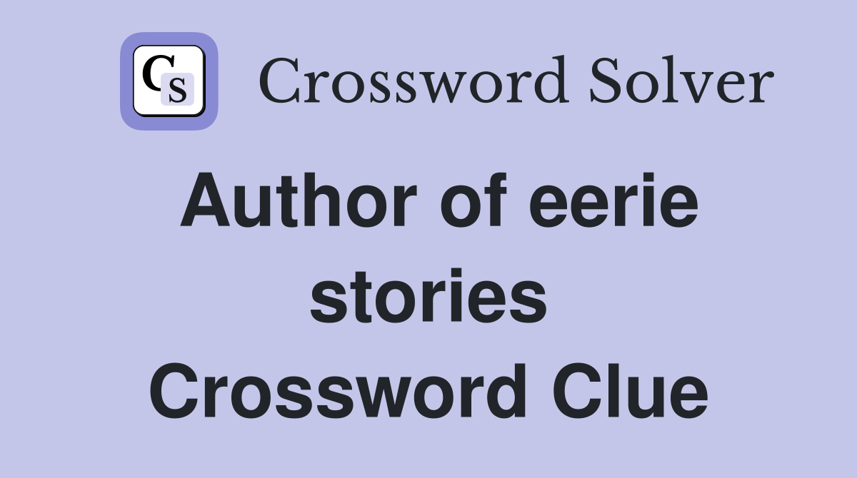 Author of eerie stories Crossword Clue