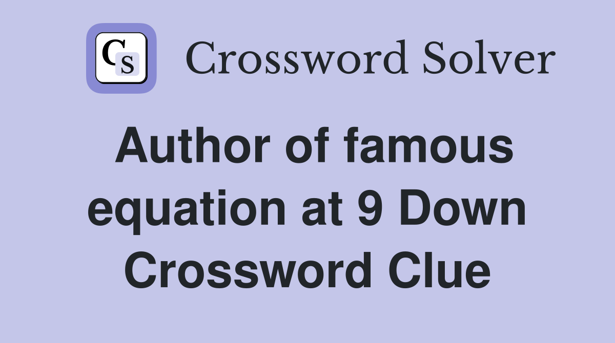 Author of famous equation at 9 Down Crossword Clue