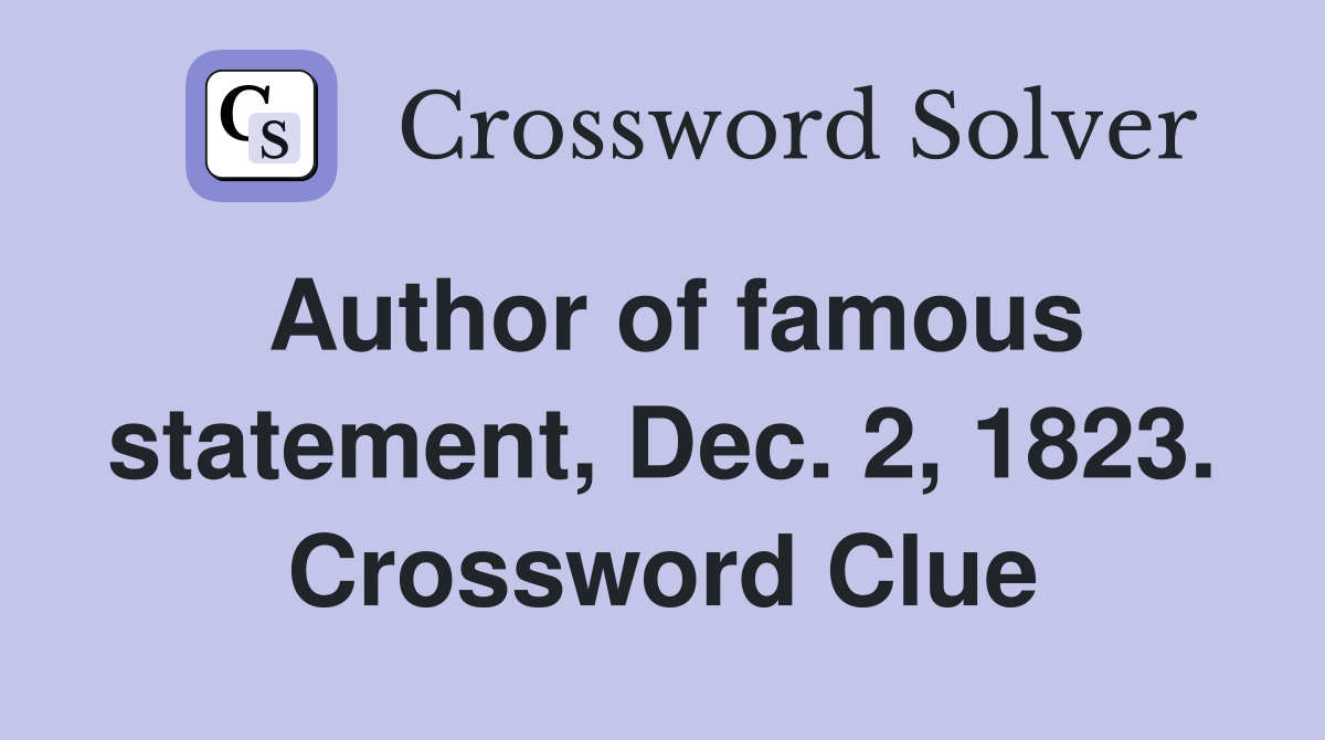 Author of famous statement, Dec. 2, 1823. Crossword Clue