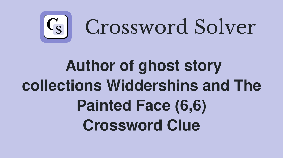 Author of ghost story collections Widdershins and The Painted Face (6,6) Crossword Clue