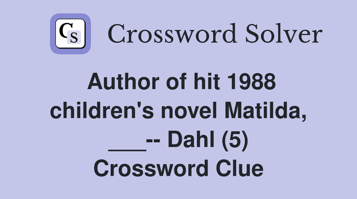 Author of hit 1988 children's novel Matilda, ___-- Dahl (5) - Crossword ...