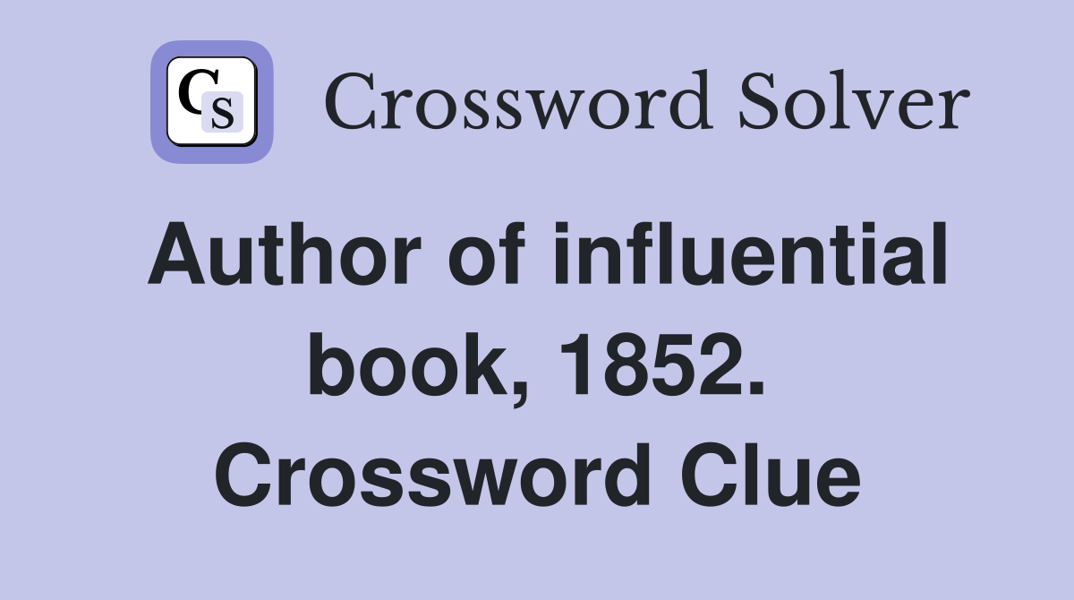 Author of influential book, 1852. Crossword Clue