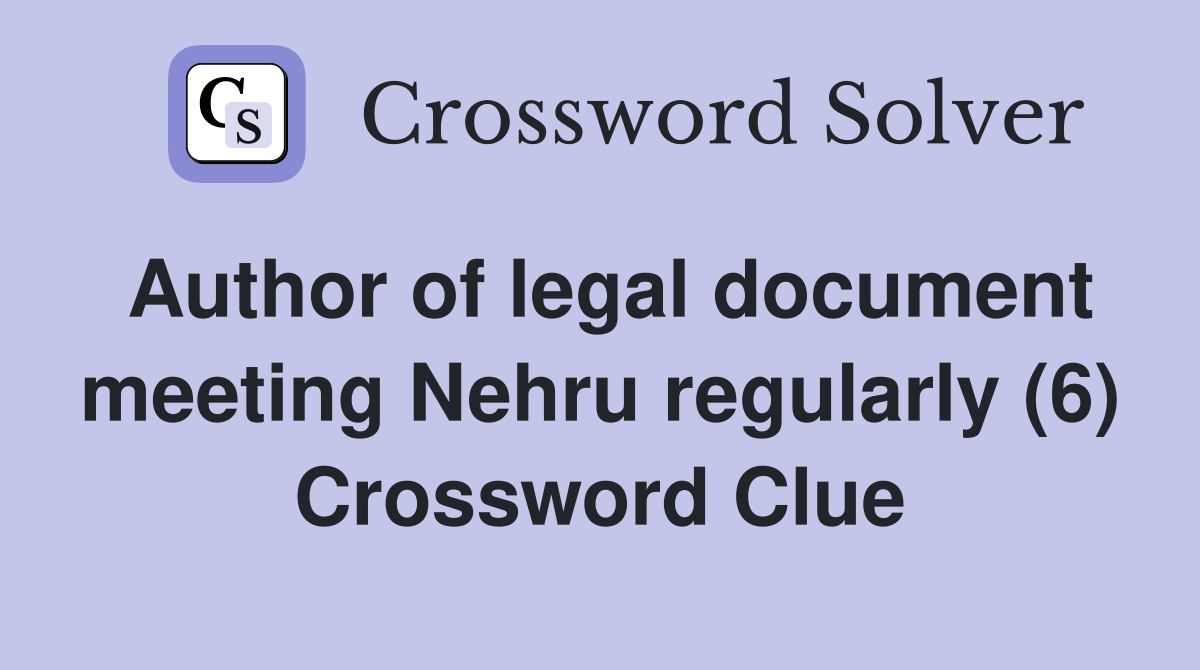 Author of legal document meeting Nehru regularly (6) Crossword Clue