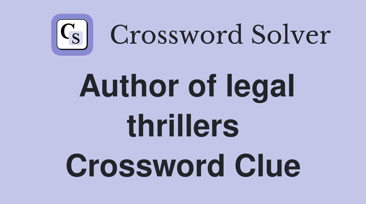 Author of legal thrillers Crossword Clue
