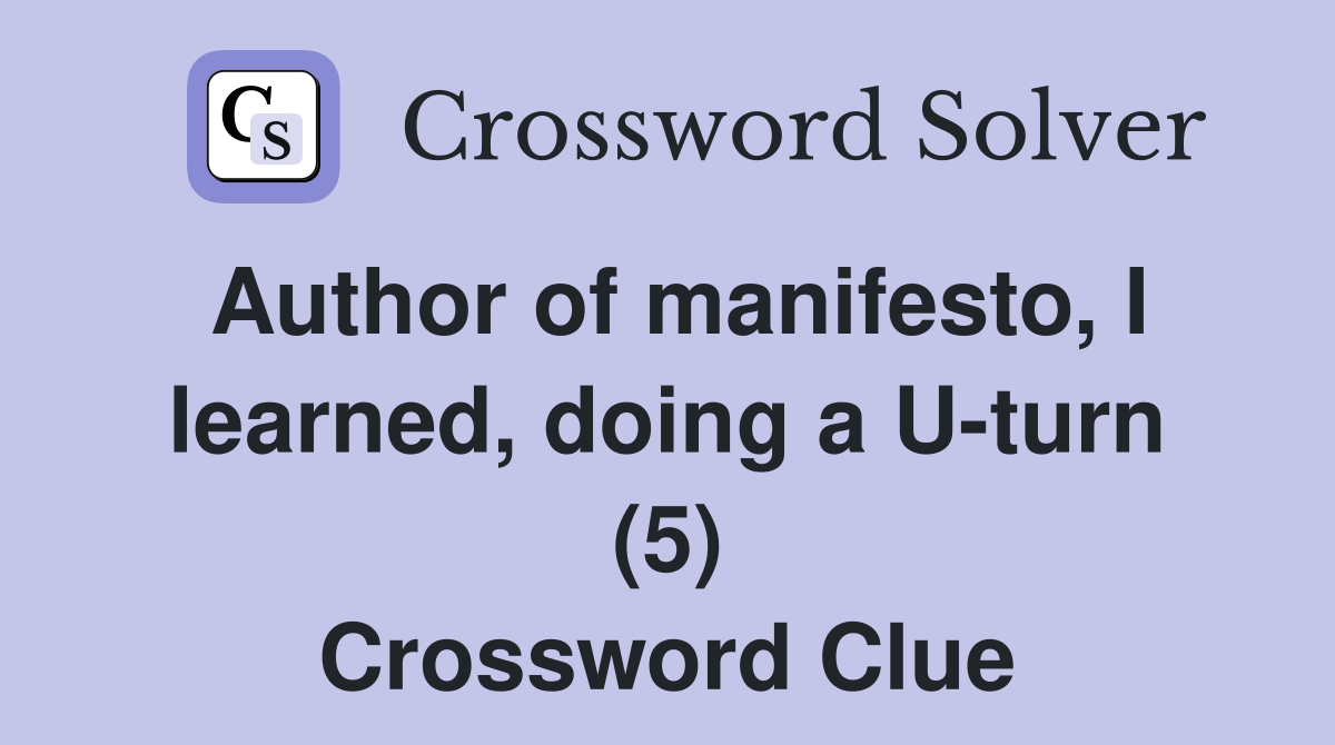 Author of manifesto, I learned, doing a U-turn (5) Crossword Clue