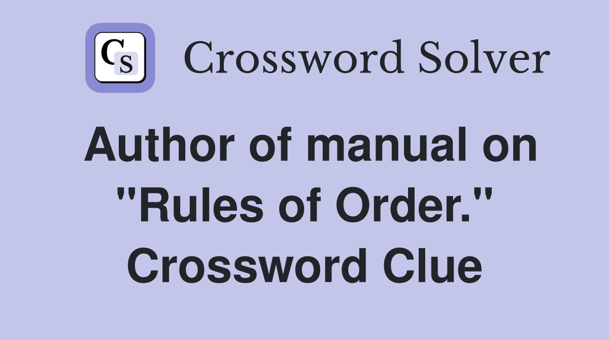 Author of manual on "Rules of Order." Crossword Clue