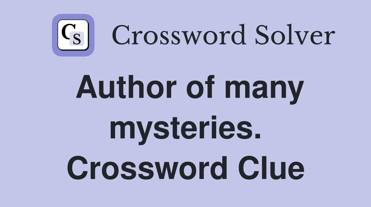 Author of many mysteries. Crossword Clue