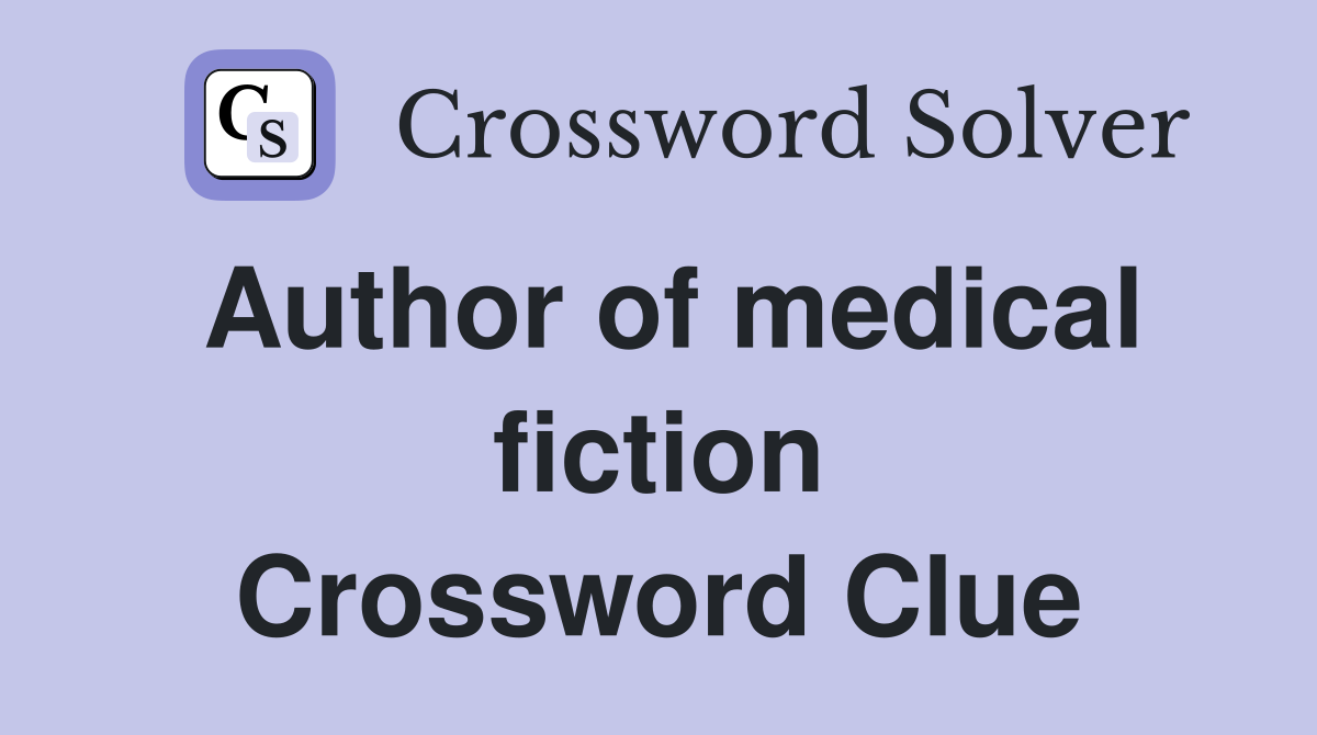 Author of medical fiction Crossword Clue