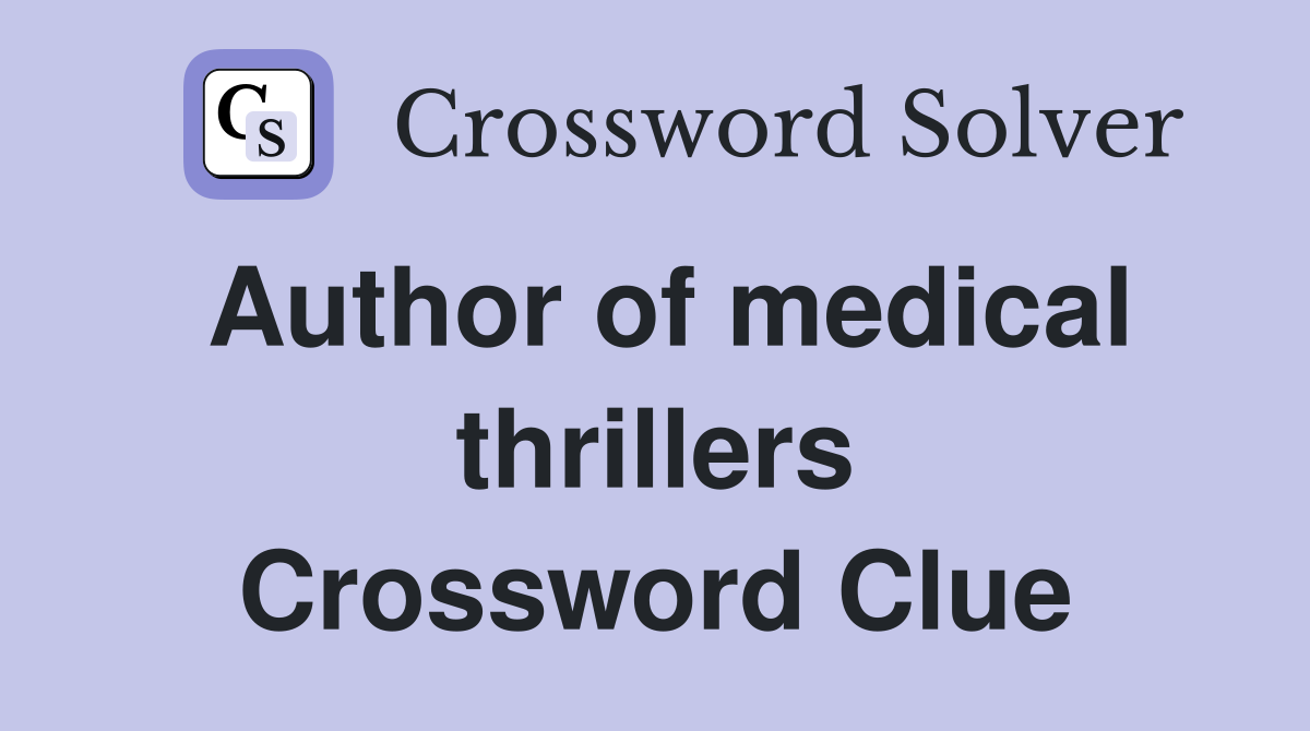 Author of medical thrillers Crossword Clue