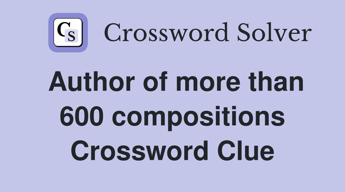 Author of more than 600 compositions Crossword Clue