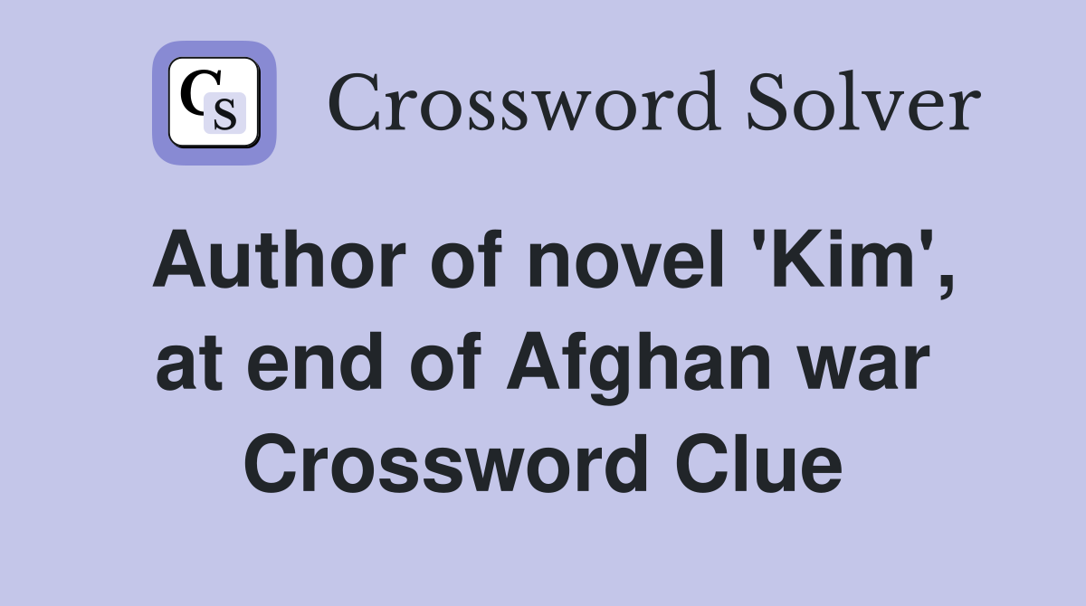 Author of novel 'Kim', at end of Afghan war Crossword Clue