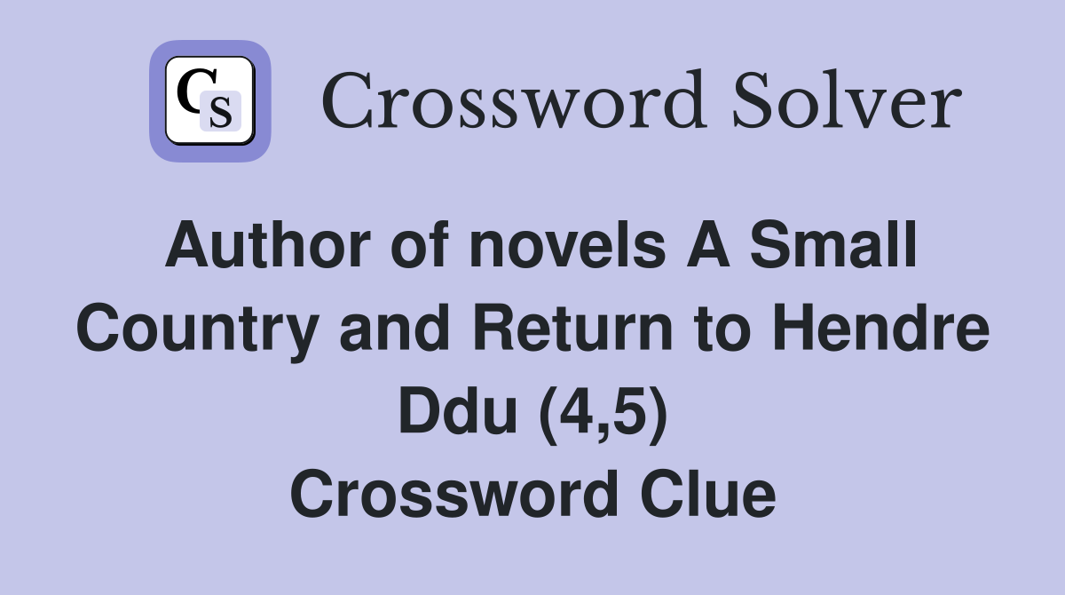Author of novels A Small Country and Return to Hendre Ddu (4,5) Crossword Clue