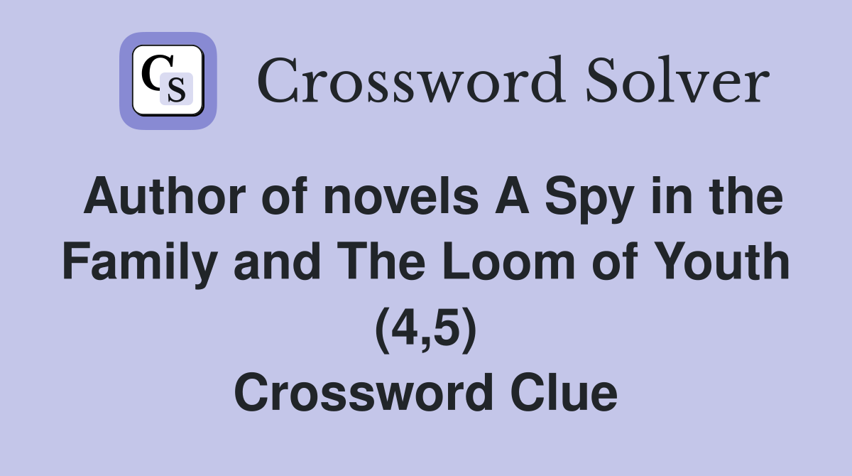 Author of novels A Spy in the Family and The Loom of Youth (4,5) Crossword Clue