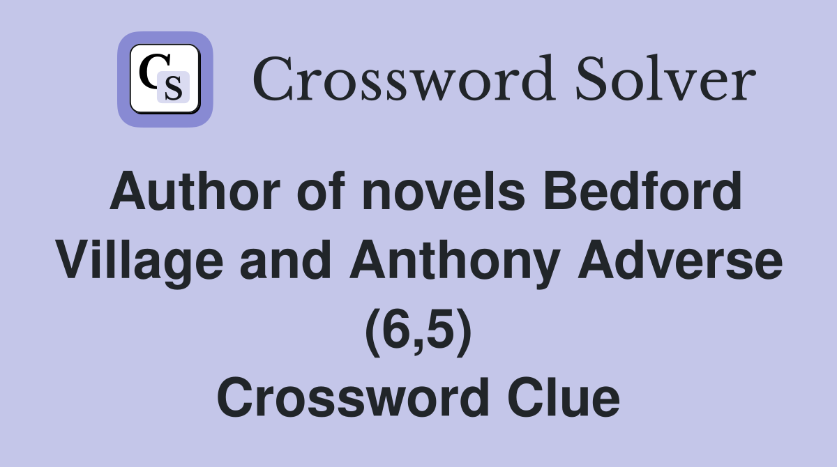 Author of novels Bedford Village and Anthony Adverse (6,5) Crossword Clue