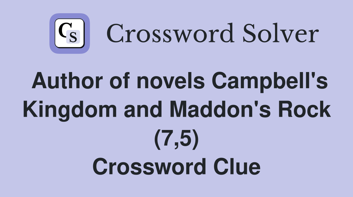 Author of novels Campbell's Kingdom and Maddon's Rock (7,5) Crossword Clue
