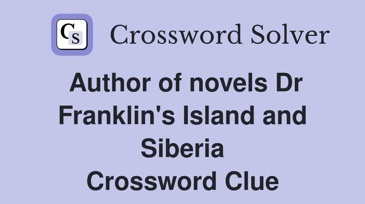 Author of novels Dr Franklin's Island and Siberia Crossword Clue