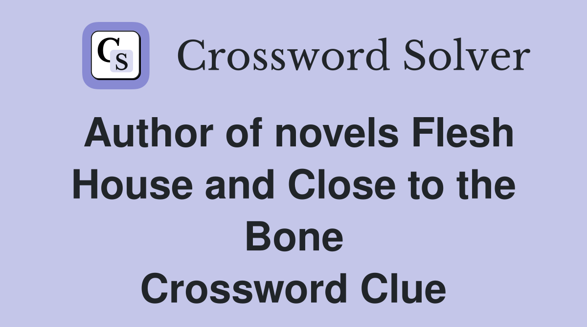 Author of novels Flesh House and Close to the Bone Crossword Clue