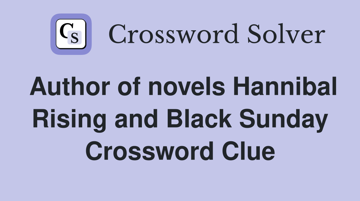 Author of novels Hannibal Rising and Black Sunday Crossword Clue