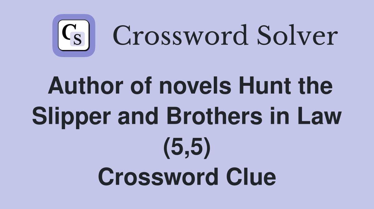 Author of novels Hunt the Slipper and Brothers in Law (5,5) Crossword Clue