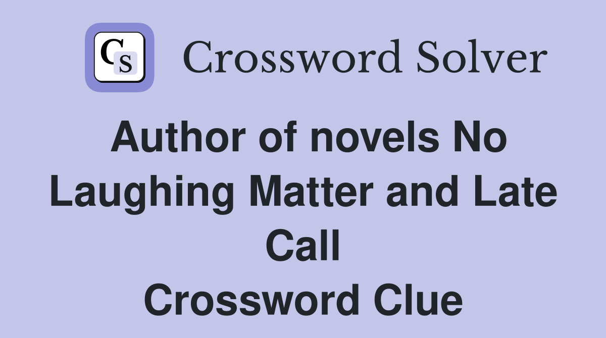 Author of novels No Laughing Matter and Late Call Crossword Clue
