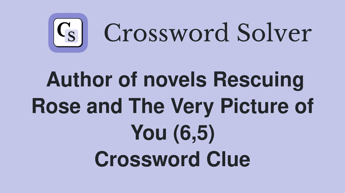 Author of novels Rescuing Rose and The Very Picture of You (6,5) Crossword Clue