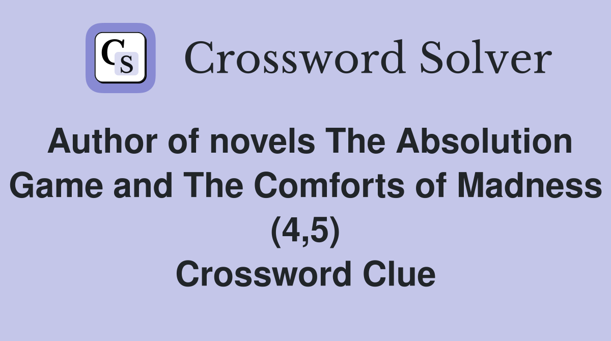 Author of novels The Absolution Game and The Comforts of Madness (4,5) Crossword Clue