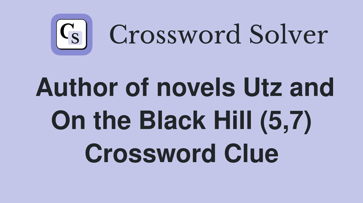 Author of novels Utz and On the Black Hill (5,7) Crossword Clue