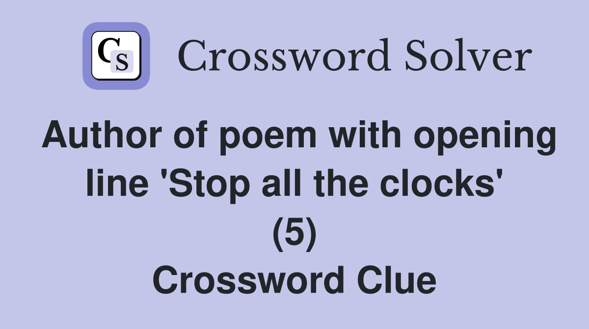 Author of poem with opening line 'Stop all the clocks' (5) Crossword Clue