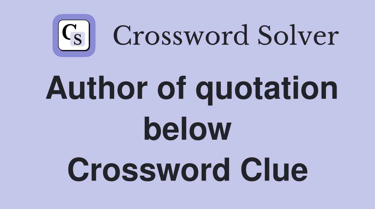 Author of quotation below Crossword Clue