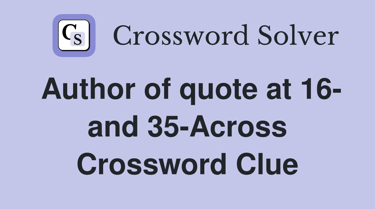 Author of quote at 16- and 35-Across Crossword Clue