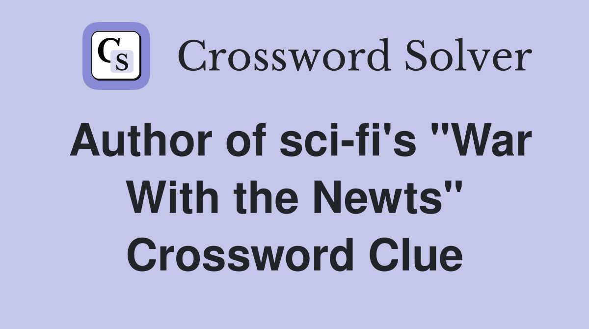 Author of sci-fi's "War With the Newts" Crossword Clue