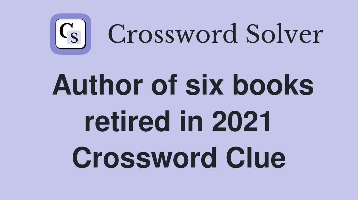 Author of six books retired in 2021 Crossword Clue