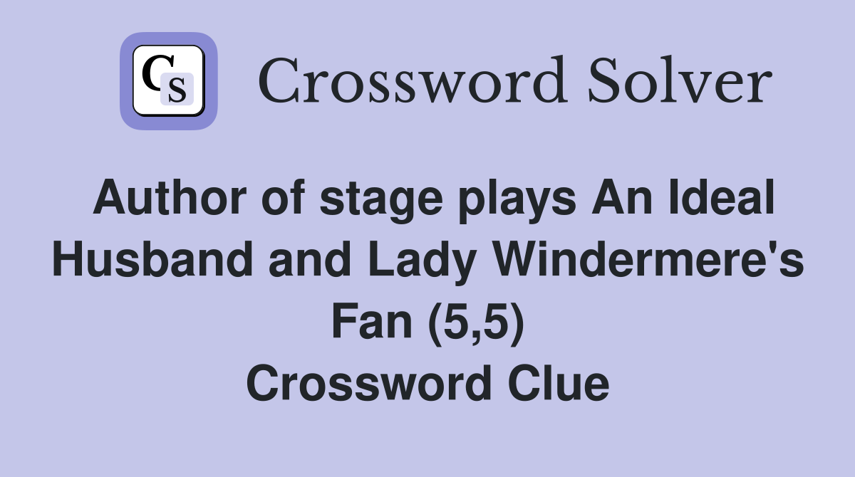 Author of stage plays An Ideal Husband and Lady Windermere's Fan (5,5) Crossword Clue