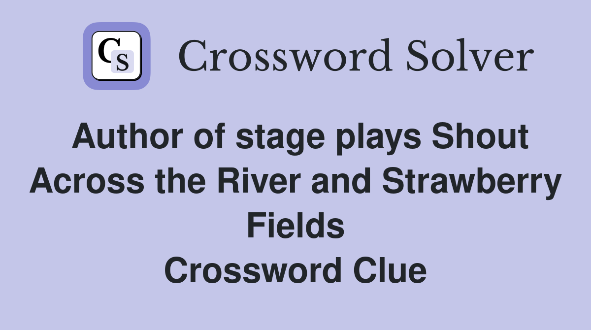 Author of stage plays Shout Across the River and Strawberry Fields Crossword Clue