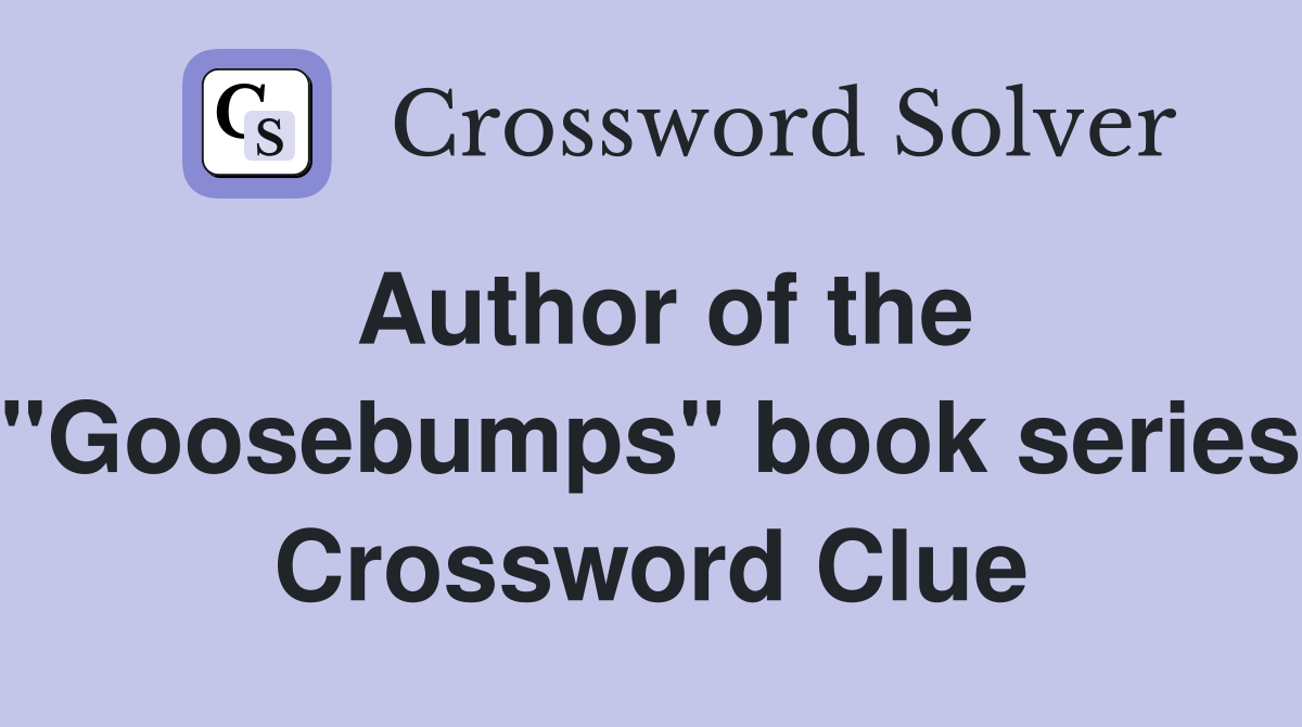 Author of the "Goosebumps" book series Crossword Clue