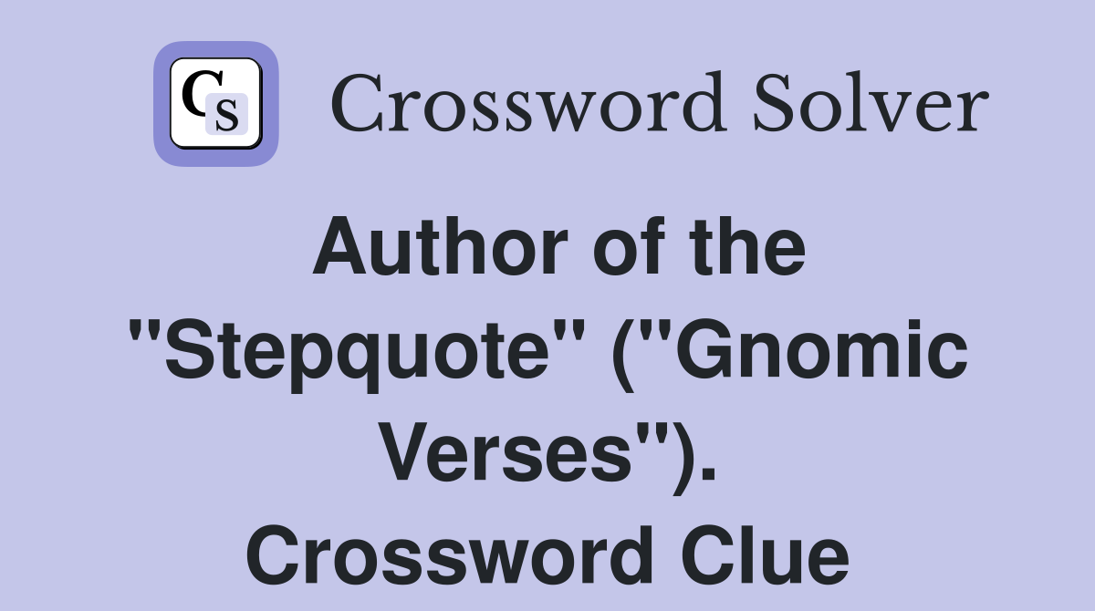 Author of the "Stepquote" ("Gnomic Verses"). Crossword Clue