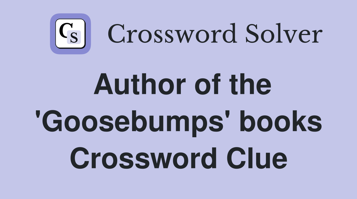 Author of the #39 Goosebumps #39 books Crossword Clue Answers Crossword