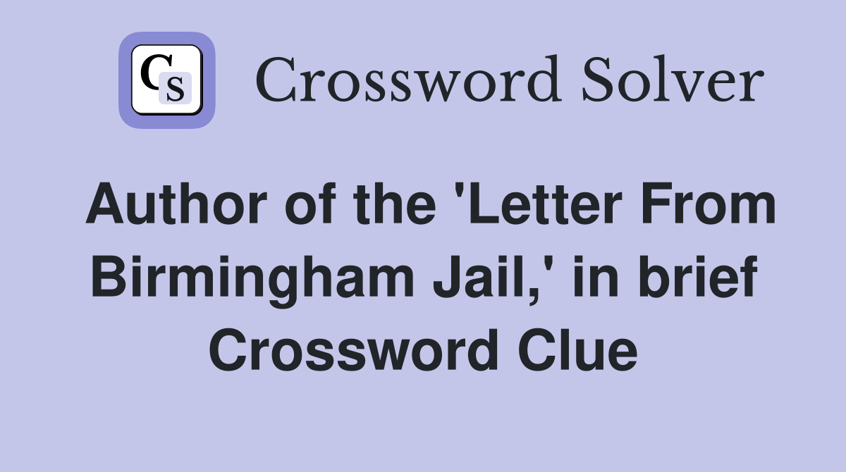 Author of the 'Letter From Birmingham Jail,' in brief Crossword Clue