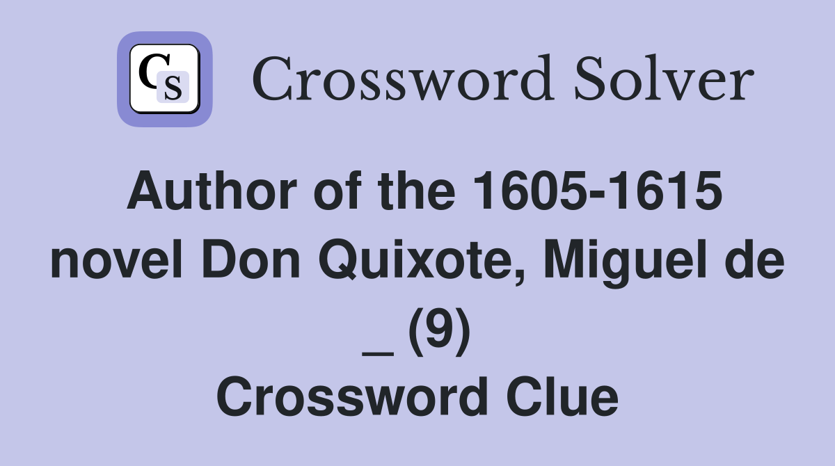 Author of the 1605-1615 novel Don Quixote, Miguel de _ (9) Crossword Clue
