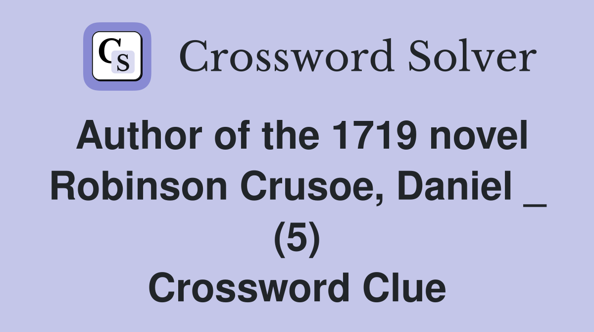 Author of the 1719 novel Robinson Crusoe, Daniel _ (5) Crossword Clue