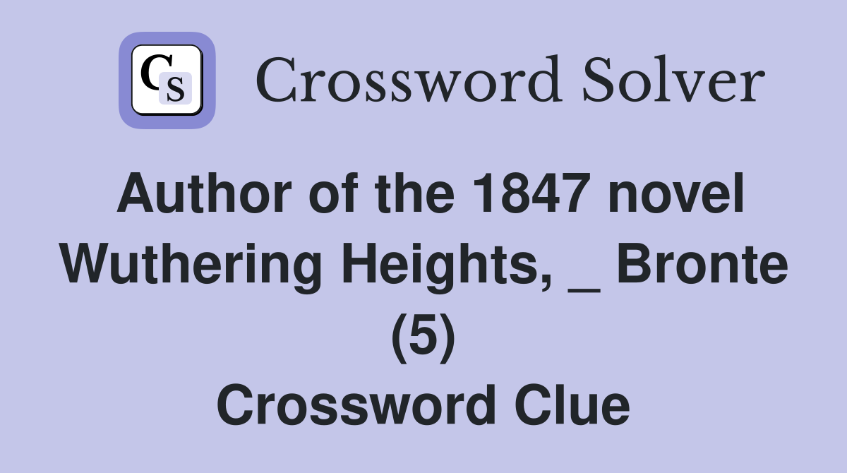 Author of the 1847 novel Wuthering Heights, _ Bronte (5) Crossword Clue