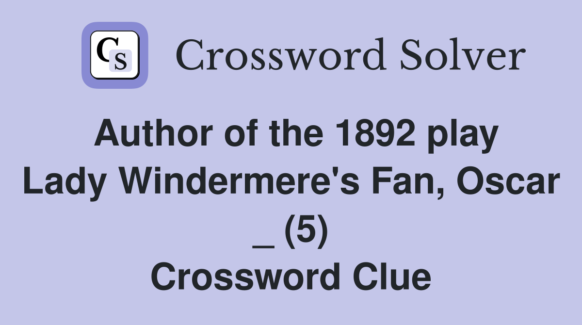 Author of the 1892 play Lady Windermere's Fan, Oscar _ (5) Crossword Clue