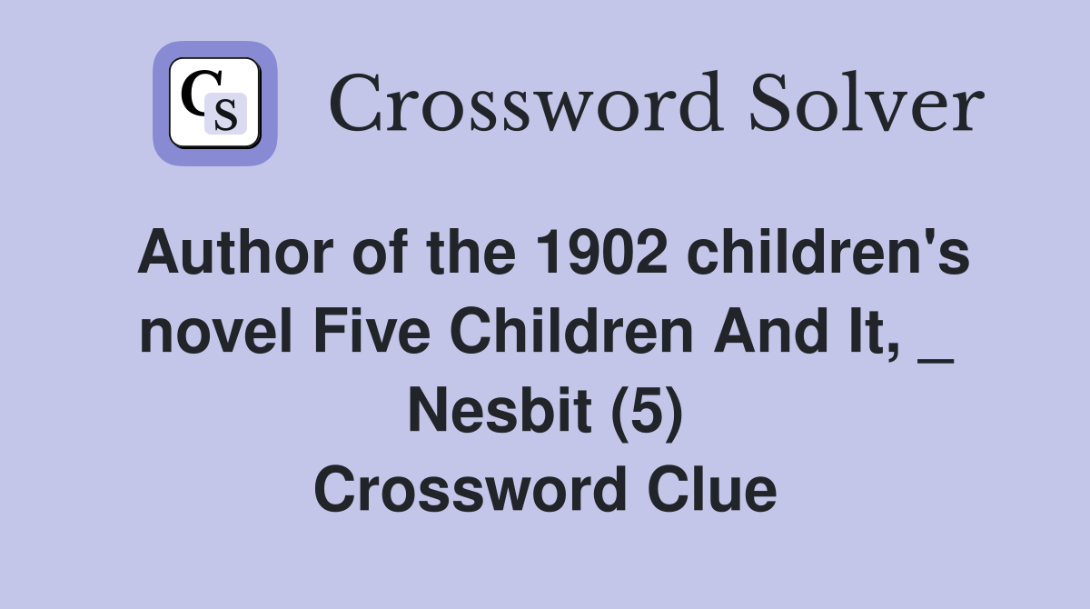 Author of the 1902 children's novel Five Children And It, _ Nesbit (5) Crossword Clue