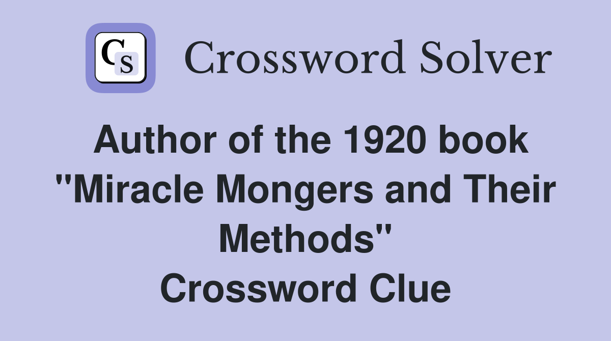 Author of the 1920 book "Miracle Mongers and Their Methods" Crossword Clue